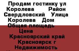 Продам гостинку ул. Королева, 11 › Район ­ Свердловский › Улица ­ Королева › Дом ­ 11 › Общая площадь ­ 14 › Цена ­ 850 000 - Красноярский край, Красноярск г. Недвижимость » Квартиры продажа   . Красноярский край,Красноярск г.